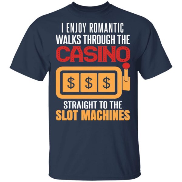 I Enjoy Romantic Walks Through The Casino Straight To The Slot Machines Shirt 3