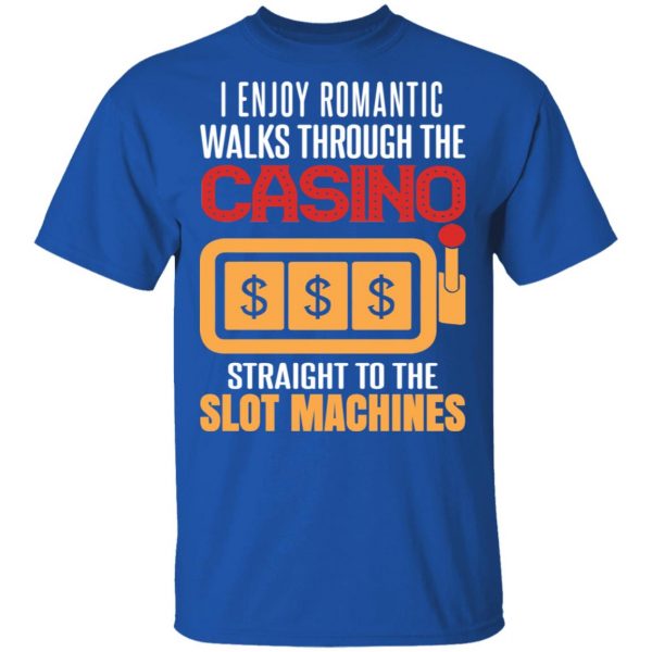I Enjoy Romantic Walks Through The Casino Straight To The Slot Machines Shirt 4