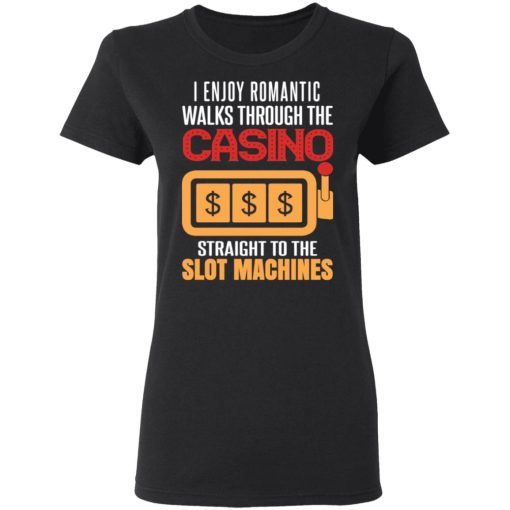 I Enjoy Romantic Walks Through The Casino Straight To The Slot Machines Shirt - Image 5