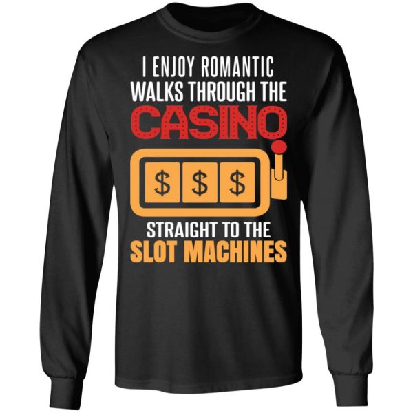 I Enjoy Romantic Walks Through The Casino Straight To The Slot Machines Shirt 9