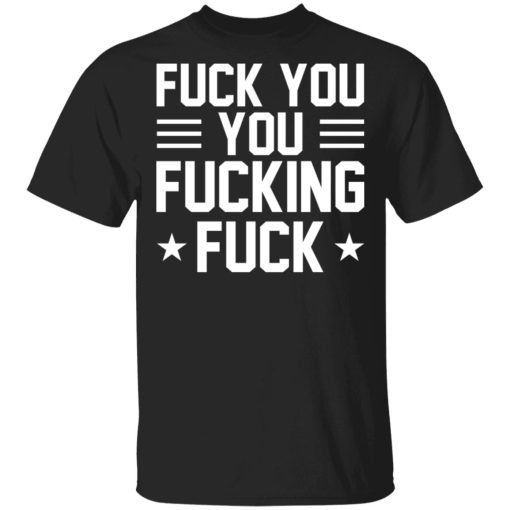 Fuck You You Fucking Fuck Shirt 1