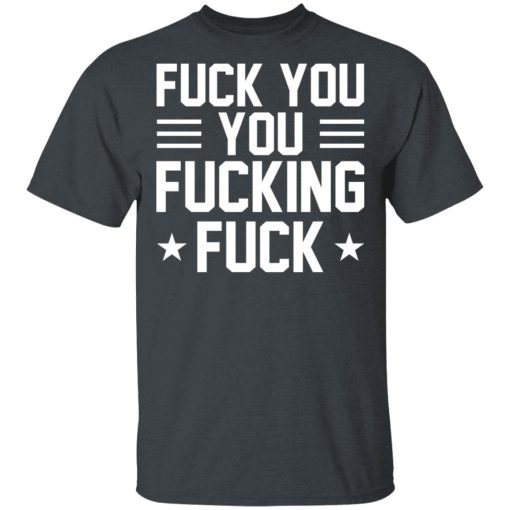 Fuck You You Fucking Fuck Shirt 2