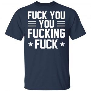 Fuck You You Fucking Fuck Shirt 6