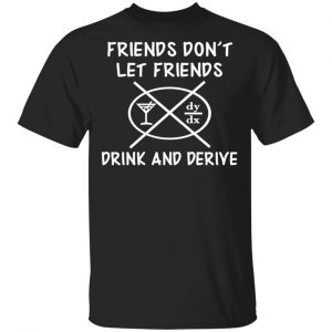 Friends Don’t Let Friends Drink & Derive Shirt Funny Quotes