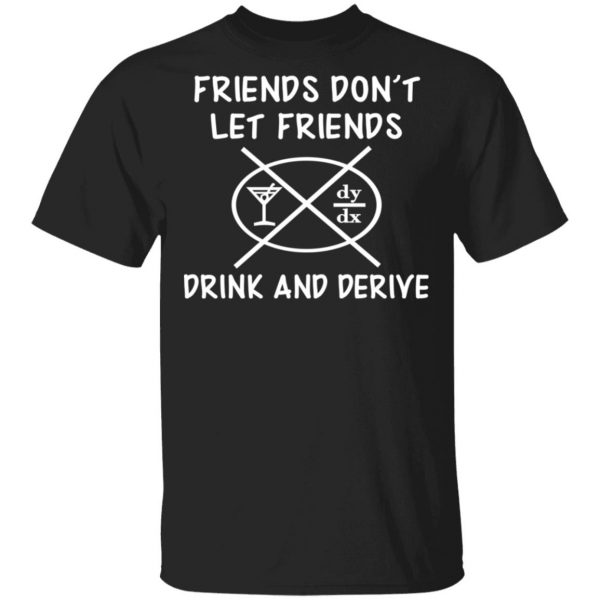 Friends Don’t Let Friends Drink & Derive Shirt 1
