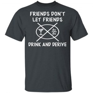 Friends Don’t Let Friends Drink & Derive Shirt Funny Quotes 2