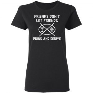Friends Don’t Let Friends Drink & Derive Shirt 17