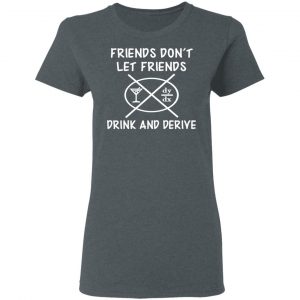 Friends Don’t Let Friends Drink & Derive Shirt 18