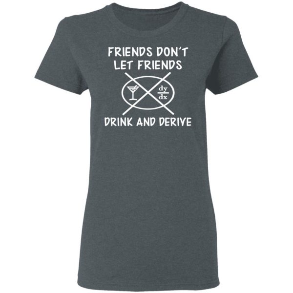 Friends Don’t Let Friends Drink & Derive Shirt 6