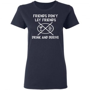 Friends Don’t Let Friends Drink & Derive Shirt 19