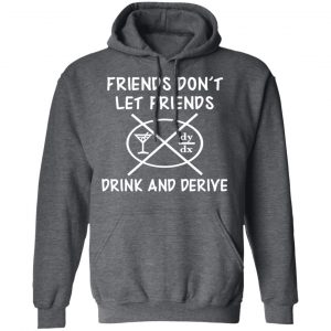 Friends Don’t Let Friends Drink & Derive Shirt 24