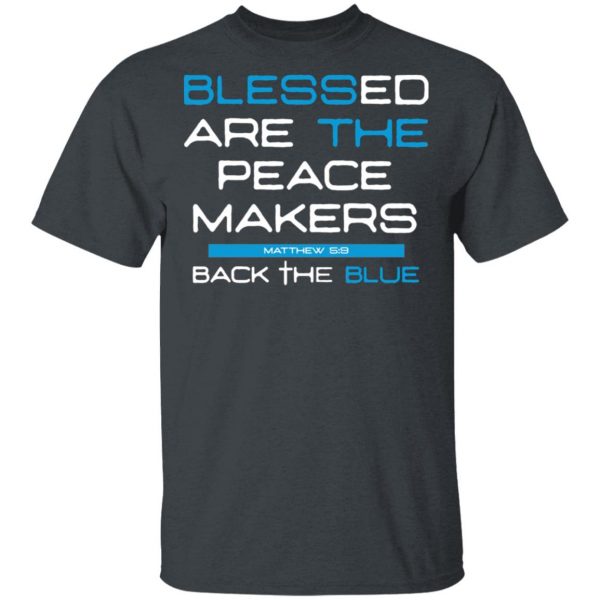 Blessed Are The Peace Makers Matthew 59 Back The Blue Shirt 2