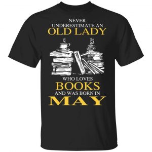 An Old Lady Who Loves Books And Was Born In May Shirt Book Lovers