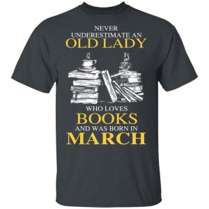 An Old Lady Who Loves Books And Was Born In March Shirt Book Lovers 2