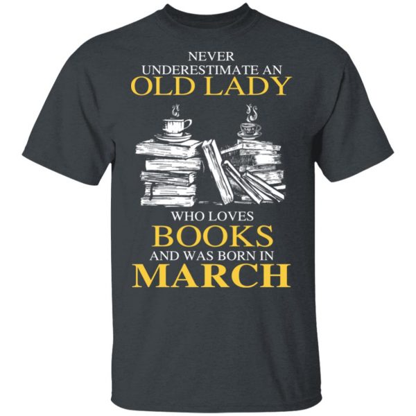 An Old Lady Who Loves Books And Was Born In March Shirt 2
