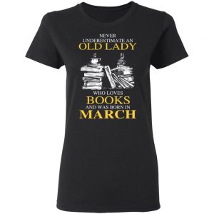 An Old Lady Who Loves Books And Was Born In March Shirt 17