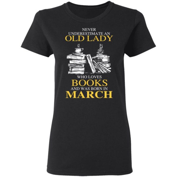 An Old Lady Who Loves Books And Was Born In March Shirt 5