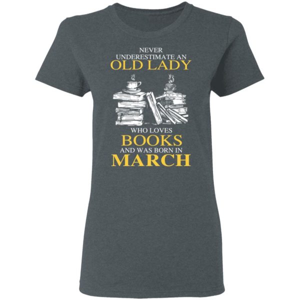 An Old Lady Who Loves Books And Was Born In March Shirt 6