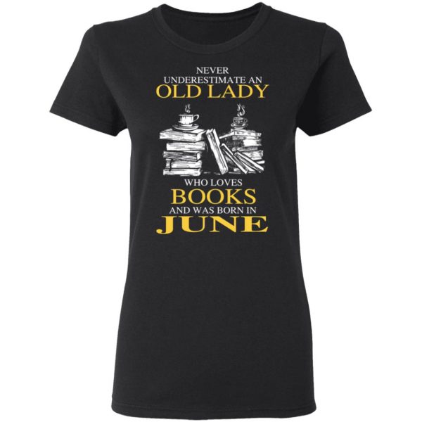 An Old Lady Who Loves Books And Was Born In June Shirt 5