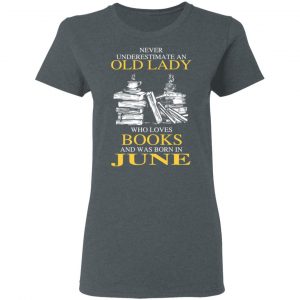 An Old Lady Who Loves Books And Was Born In June Shirt 18