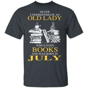 An Old Lady Who Loves Books And Was Born In July Shirt Book Lovers 2