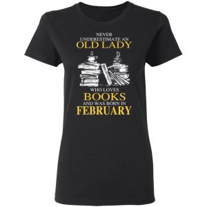 An Old Lady Who Loves Books And Was Born In February Shirt 17