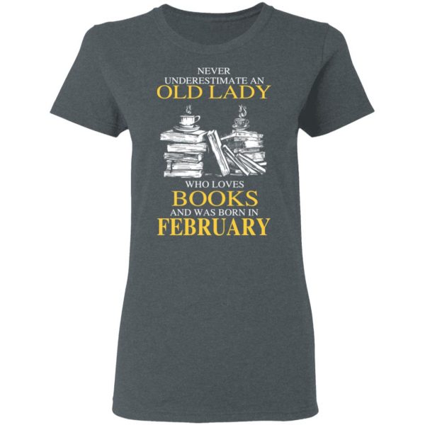 An Old Lady Who Loves Books And Was Born In February Shirt 6
