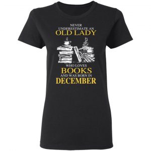 An Old Lady Who Loves Books And Was Born In December Shirt 17