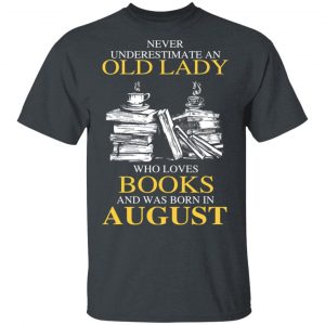 An Old Lady Who Loves Books And Was Born In August Shirt Book Lovers 2