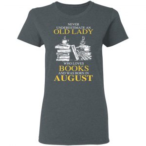 An Old Lady Who Loves Books And Was Born In August Shirt 18
