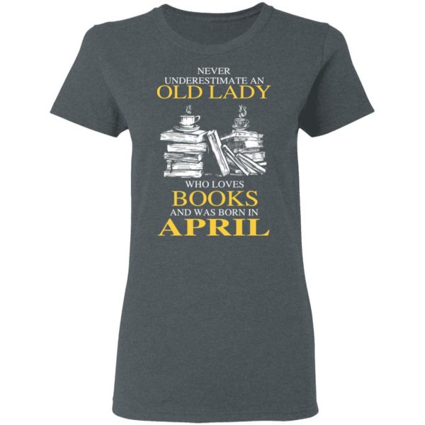 An Old Lady Who Loves Books And Was Born In April Shirt Book Lovers 8