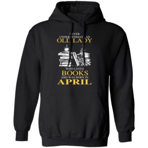 An Old Lady Who Loves Books And Was Born In April Shirt 22