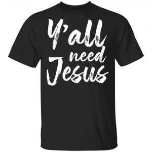 Y’all Need Jesus Shirt Jesus