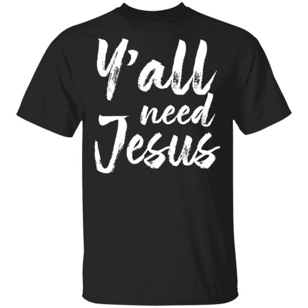 Y’all Need Jesus Shirt 1