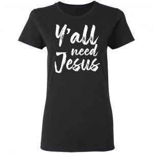 Y’all Need Jesus Shirt 17
