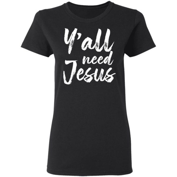Y’all Need Jesus Shirt 5