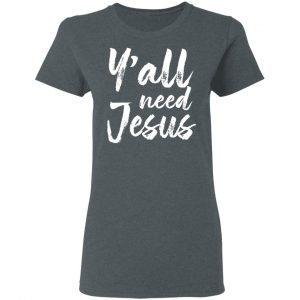 Y’all Need Jesus Shirt 18