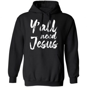 Y’all Need Jesus Shirt 22
