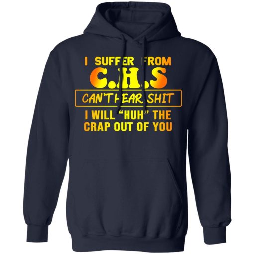 I Suffer From C.H.S Can’t Hear Shit I Will Huh The Crap Out Of You Shirt - Image 11