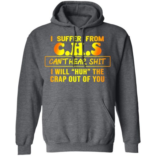 I Suffer From C.H.S Can’t Hear Shit I Will Huh The Crap Out Of You Shirt - Image 12