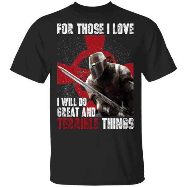 Knights Templar For Those I Love I Will Do Great And Terrible Things Shirt 1