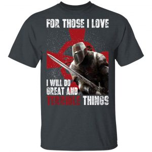 Knights Templar For Those I Love I Will Do Great And Terrible Things Shirt Knights Templar 2