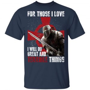 Knights Templar For Those I Love I Will Do Great And Terrible Things Shirt 15