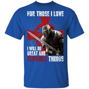 Knights Templar For Those I Love I Will Do Great And Terrible Things Shirt 16