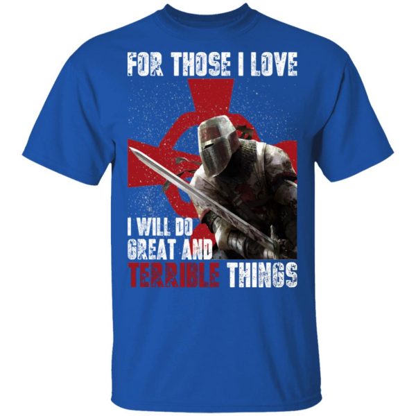 Knights Templar For Those I Love I Will Do Great And Terrible Things Shirt 4
