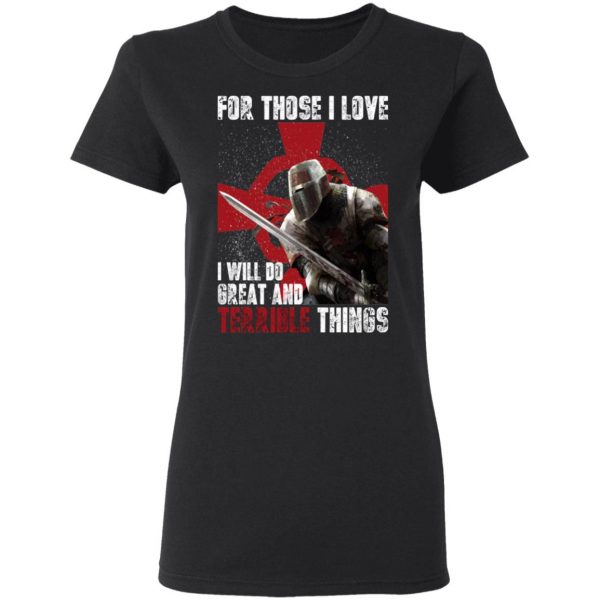 Knights Templar For Those I Love I Will Do Great And Terrible Things Shirt 5