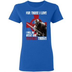Knights Templar For Those I Love I Will Do Great And Terrible Things Shirt 20
