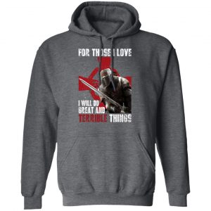 Knights Templar For Those I Love I Will Do Great And Terrible Things Shirt 24
