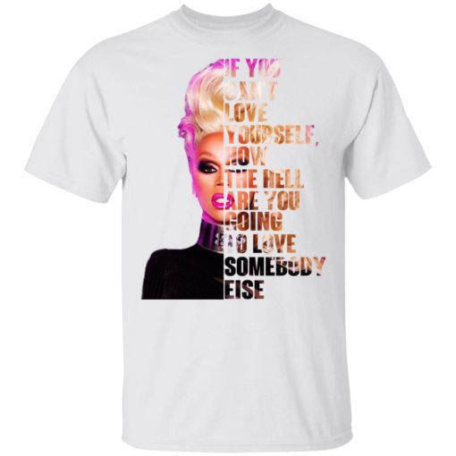 If You Can’t Love Yourself How The Hell Are You Going To Love Somebody Else RuPaul Shirt - Image 2