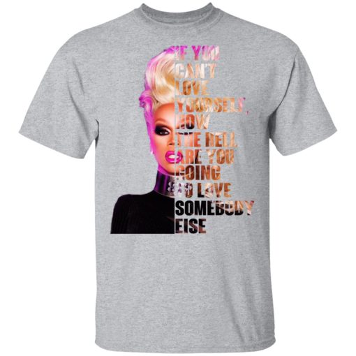 If You Can’t Love Yourself How The Hell Are You Going To Love Somebody Else RuPaul Shirt 3